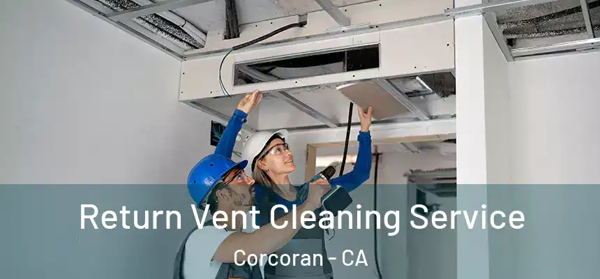 Return Vent Cleaning Service Corcoran - CA
