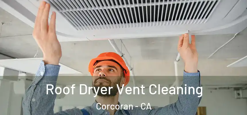 Roof Dryer Vent Cleaning Corcoran - CA