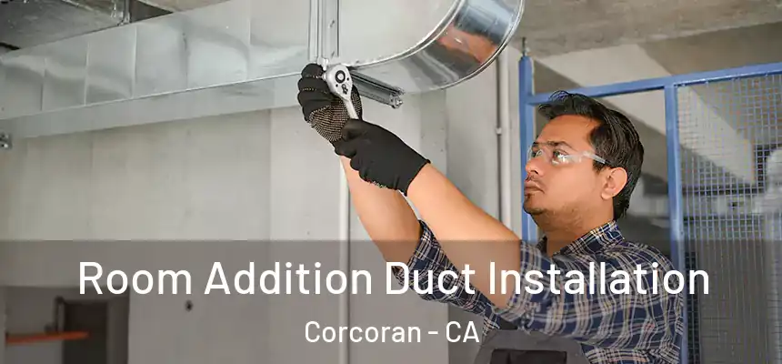  Room Addition Duct Installation Corcoran - CA